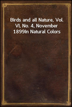 Birds and all Nature, Vol. VI, No. 4, November 1899In Natural Colors