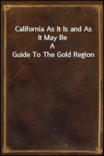 California As It Is and As It May BeA Guide To The Gold Region