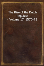 The Rise of the Dutch Republic - Volume 17