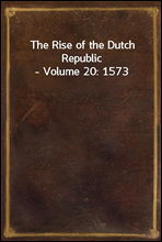 The Rise of the Dutch Republic - Volume 20