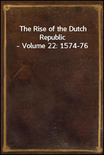 The Rise of the Dutch Republic - Volume 22