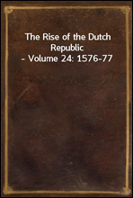 The Rise of the Dutch Republic - Volume 24