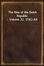 The Rise of the Dutch Republic - Volume 32