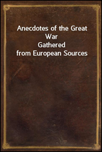 Anecdotes of the Great WarGathered from European Sources