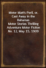 Motor Matt`s Peril, or, Cast Away in the BahamasMotor Stories Thrilling Adventure Motor Fiction No. 12, May 15, 1909