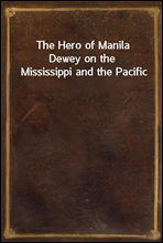 The Hero of ManilaDewey on the Mississippi and the Pacific