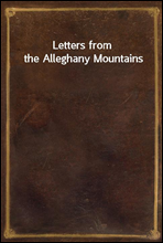 Letters from the Alleghany Mountains