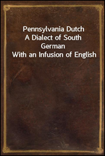 Pennsylvania DutchA Dialect of South German With an Infusion of English