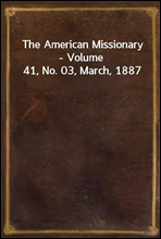 The American Missionary - Volume 41, No. 03, March, 1887