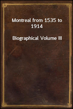 Montreal from 1535 to 1914Biographical Volume III