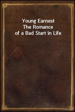 Young EarnestThe Romance of a Bad Start in Life
