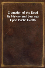 Cremation of the DeadIts History and Bearings Upon Public Health