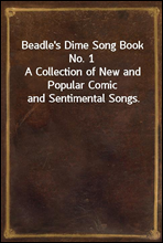 Beadle`s Dime Song Book No. 1A Collection of New and Popular Comic and Sentimental Songs.