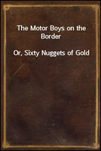 The Motor Boys on the BorderOr, Sixty Nuggets of Gold