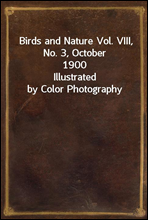 Birds and Nature Vol. VIII, No. 3, October 1900Illustrated by Color Photography