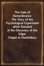 The Gate of RemembranceThe Story of the Psychological Experiment which Resultedin the Discovery of the Edgar Chapel at Glastonbury