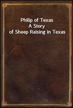 Philip of TexasA Story of Sheep Raising in Texas