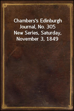 Chambers's Edinburgh Journal, No. 305New Series, Saturday, November 3, 1849