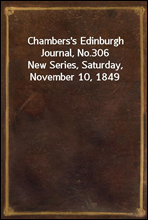 Chambers's Edinburgh Journal, No.306New Series, Saturday, November 10, 1849