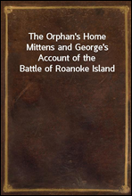 The Orphan`s Home Mittens and George`s Account of the Battle of Roanoke Island
