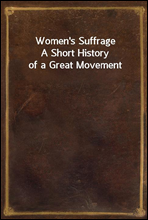 Women's SuffrageA Short History of a Great Movement