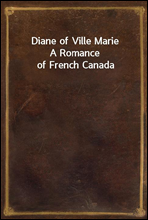 Diane of Ville MarieA Romance of French Canada
