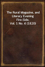 The Rural Magazine, and Literary Evening Fire-Side, Vol. 1 No. 4 (1820)
