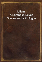 LiliomA Legend in Seven Scenes and a Prologue