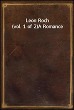 Leon Roch (vol. 1 of 2)A Romance