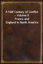 A Half Century of Conflict - Volume IIFrance and England in North America