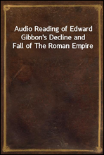 Audio Reading of Edward Gibbon's Decline and Fall of The Roman Empire