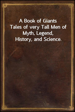 A Book of GiantsTales of very Tall Men of Myth, Legend, History, and Science.