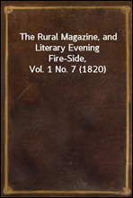 The Rural Magazine, and Literary Evening Fire-Side, Vol. 1 No. 7 (1820)