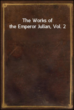 The Works of the Emperor Julian, Vol. 2