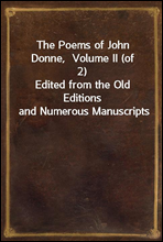 The Poems of John Donne,  Volume II (of 2)Edited from the Old Editions and Numerous Manuscripts