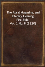 The Rural Magazine, and Literary Evening Fire-Side, Vol. 1 No. 8 (1820)