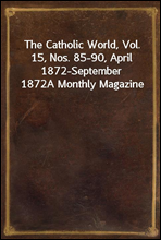 The Catholic World, Vol. 15, Nos. 85-90, April 1872-September 1872A Monthly Magazine