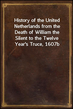 History of the United Netherlands from the Death of William the Silent to the Twelve Year's Truce, 1607b