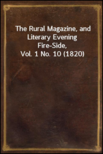 The Rural Magazine, and Literary Evening Fire-Side, Vol. 1 No. 10 (1820)