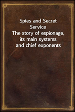 Spies and Secret ServiceThe story of espionage, its main systems and chief exponents