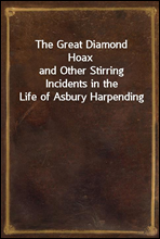 The Great Diamond Hoaxand Other Stirring Incidents in the Life of Asbury Harpending