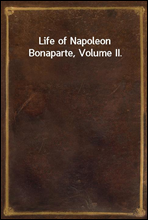 Life of Napoleon Bonaparte, Volume II.