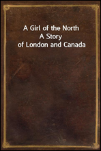 A Girl of the NorthA Story of London and Canada