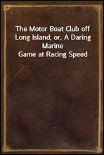 The Motor Boat Club off Long Island; or, A Daring Marine Game at Racing Speed