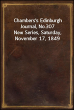 Chambers's Edinburgh Journal, No.307New Series, Saturday, November 17, 1849