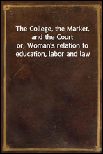 The College, the Market, and the Courtor, Woman's relation to education, labor and law