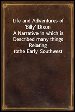 Life and Adventures of 'Billy' DixonA Narrative in which is Described many things Relating tothe Early Southwest