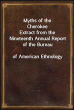 Myths of the CherokeeExtract from the Nineteenth Annual Report of the Bureauof American Ethnology