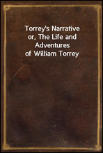 Torrey`s Narrativeor, The Life and Adventures of William Torrey