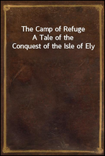 The Camp of RefugeA Tale of the Conquest of the Isle of Ely